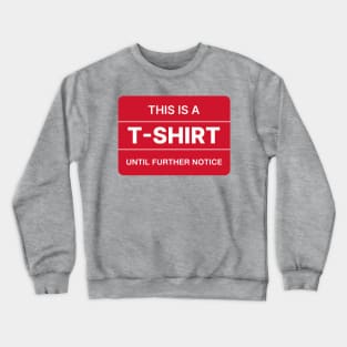 This is a T-shirt until further notice. Crewneck Sweatshirt